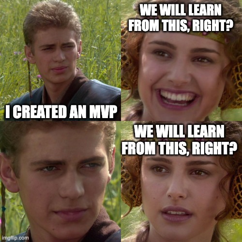 Anakin and Padme from Star Wars Meme. 1. Panel shows Anakin stating: "I created an MVP". 2. Panel shows Padme smiling and saying: "We will learn from it and adapt, right?". 3. Panel shows Anakin with narrowed eyes saying nothing. 4. Panel shows Padma with a questioning expression: "We will learn from it and adapt, right?"