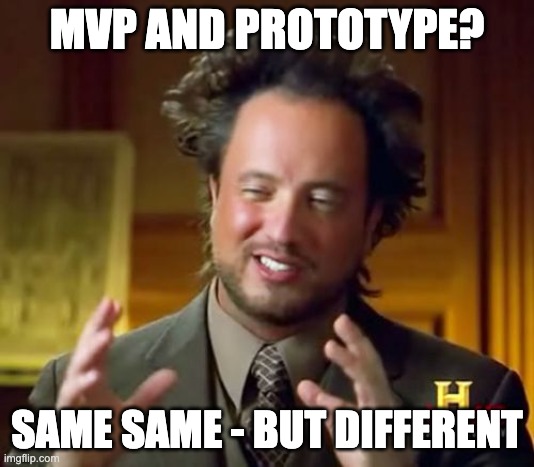 Ancient Aliens meme. Man with curly hair gesticulating, with text MVP and Prototype? Samesame... But Different on a meme comparing minimum viable product to prototype.