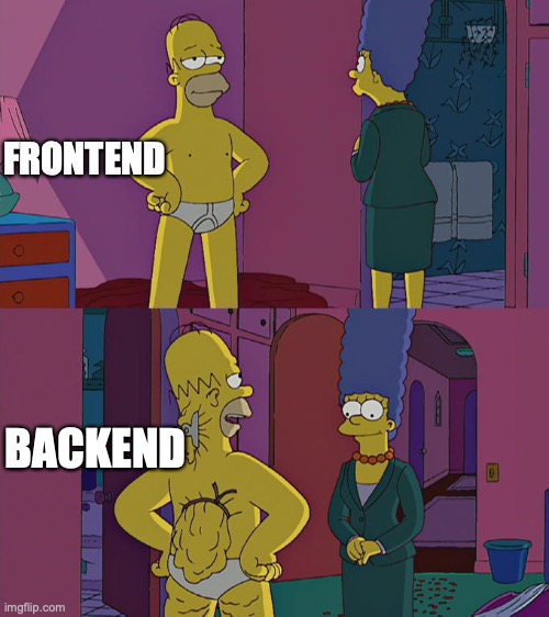 2 Panel Meme. In the upper panel Homer Simpsons showing to Marge his shaped front-side of the body. Caption: Frontend. In the lower panel we see, that the shape is coming from brackets and ropes holding back the fat. Caption: Backend.