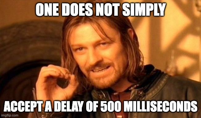Meme with a Man with shoulder-length brown hair and beard (Boromir from Lord of the rings), making a hand gesture, with caption: "one does not simply accept a delay 500ms"